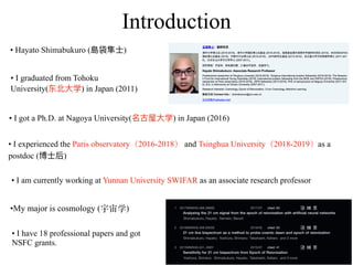 Introduction
•My major is cosmology (宇宙学)
• I graduated from Tohoku
University(东北⼤学) in Japan (2011)
• Hayato Shimabukuro ...