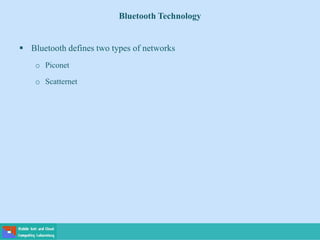 Bluetooth Technology
 Bluetooth defines two types of networks
o Piconet
o Scatternet
 