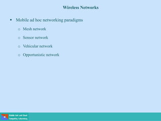  Mobile ad hoc networking paradigms
o Mesh network
o Sensor network
o Vehicular network
o Opportunistic network
Wireless Networks
 