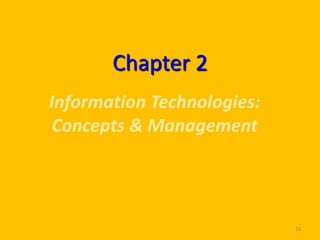 Chapter 2
Information Technologies:
 Concepts & Management




                            18
 