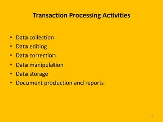 Transaction Processing Activities


•   Data collection
•   Data editing
•   Data correction
•   Data manipulation
•   Data storage
•   Document production and reports




                                             42
 