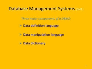 Database Management Systems (cont.)
      Three major components of a DBMS:

      Data definition language

      Data manipulation language

      Data dictionary




                                          9
 