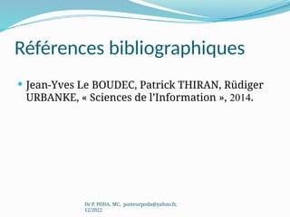 Références bibliographiques
 Jean-Yves Le BOUDEC, Patrick THIRAN, Rüdiger
URBANKE, « Sciences de l’Information », 2014.
Dr P. PODA, MC, pasteurpoda@yahoo.fr,
12/2022
 
