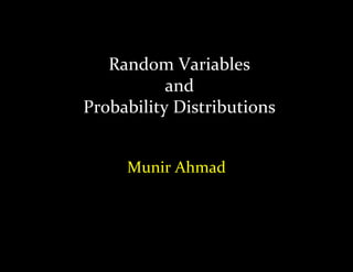 Random Variables
and
Probability Distributions
Munir Ahmad
 
