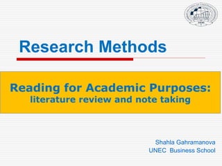 Research Methods
Shahla Gahramanova
UNEC Business School
Reading for Academic Purposes:
literature review and note taking
 