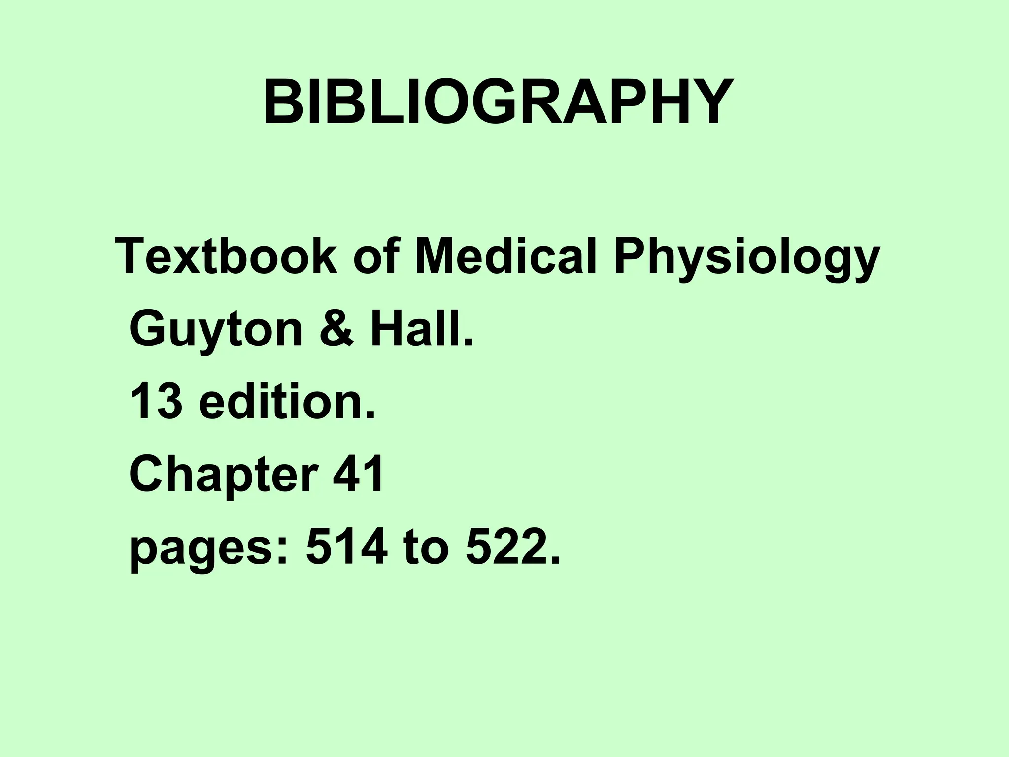 BIBLIOGRAPHY
Textbook of Medical Physiology
Guyton & Hall.
13 edition.
Chapter 41
pages: 514 to 522.
 