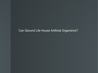 Can Second Life House Artificial Organisms?  
