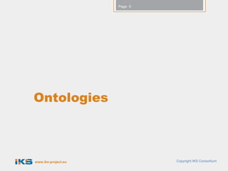 Page: 5




Ontologies



www.iks-project.eu             Copyright IKS Consortium
 