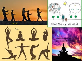 Tae Chi
Yoga
Mindfullness based
Stress reduction techniques
 