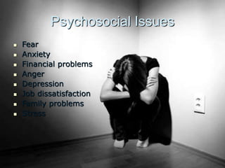 Psychosocial Issues
 Fear
 Anxiety
 Financial problems
 Anger
 Depression
 Job dissatisfaction
 Family problems
 Stress
 