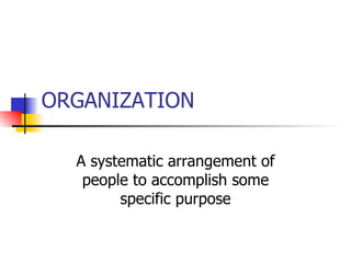 ORGANIZATION A systematic arrangement of people to accomplish some specific purpose 