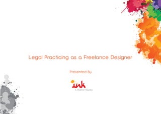 Legal Practicing as a Freelance Designer

               Presented By
 
