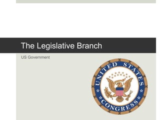 The Legislative Branch
US Government
 