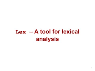 1
Lex – A tool for lexical
analysis
 