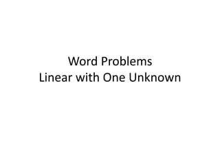 Word Problems 
Linear with One Unknown 
 