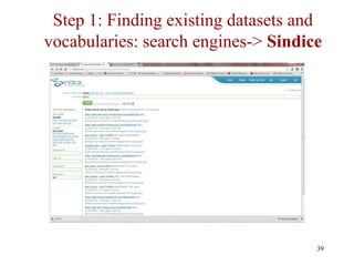 Step 1: Finding existing datasets and
vocabularies: search engines-> Sindice




                                     39
 