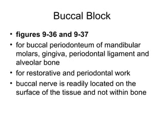 Buccal Block
• figures 9-36 and 9-37
• for buccal periodonteum of mandibular
  molars, gingiva, periodontal ligament and
 ...