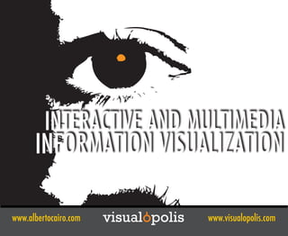 1




         INTERACTIVE AND MULTIMEDIA
      INFORMATION VISUALIZATION

www.albertocairo.com   visualopolis   www.visualopolis.com
 