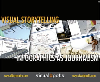 100




VISUAL STORYTELLING



          INFOGRAPHICS AS JOURNALISM
www.albertocairo.com   visualopolis   www.visualopolis.com
 