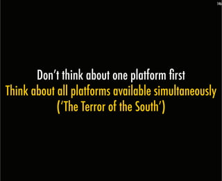 146




       Don’t think about one platform first
Think about all platforms available simultaneously
            (‘The Terror of the South’)
 