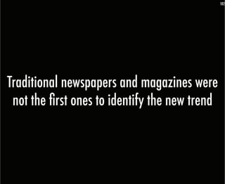 182




Traditional newspapers and magazines were
 not the first ones to identify the new trend
 