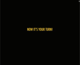 52




NOW IT’S YOUR TURN!
 