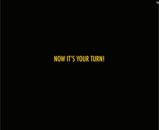 96




NOW IT’S YOUR TURN!
 