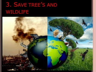 3. SAVE TREE’S AND
WILDLIFE
 