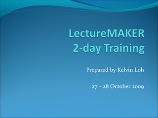 Prepared by Kelvin Loh
27 – 28 October 2009
 