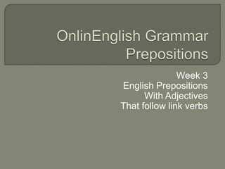 Week 3
English Prepositions
With Adjectives
That follow link verbs