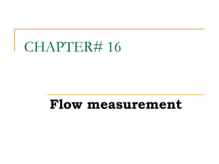 CHAPTER# 16
Flow measurement
 