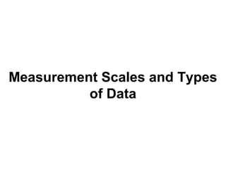 Measurement Scales and Types
of Data
 