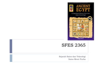 SFES 2365 
Sejarah Sains dan Teknologi 
Sains Mesir Purba  