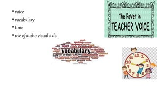 • voice
• vocabulary
• time
• use of audio visual aids
 