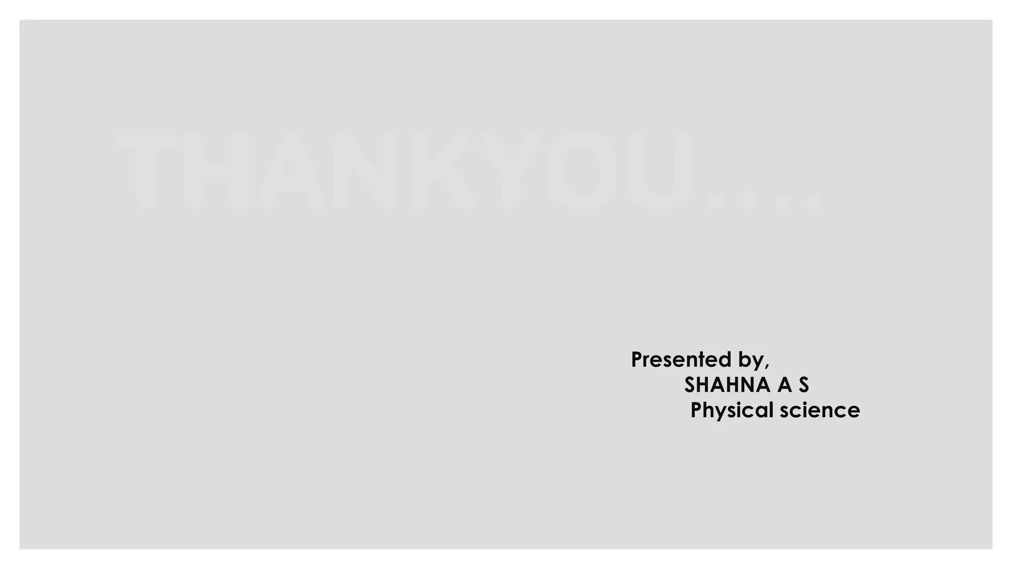 THANKYOU….
Presented by,
SHAHNA A S
Physical science
 