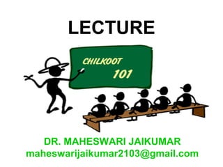 LECTURE
DR. MAHESWARI JAIKUMAR
maheswarijaikumar2103@gmail.com
 