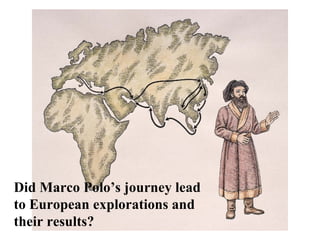 Did Marco Polo’s journey lead
to European explorations and
their results?
 
