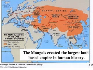 The Mongols created the largest landbased empire in human history.

 