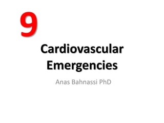 Cardiovascular
Emergencies
Anas Bahnassi PhD
9
 