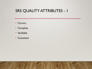 SRS QUALITY ATTRIBUTES - 1
• Correct
• Complete
• Verifiable
• Consistent
7
 