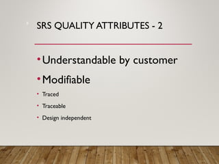 SRS QUALITY ATTRIBUTES - 2
•Understandable by customer
•Modifiable
• Traced
• Traceable
• Design independent
8
 