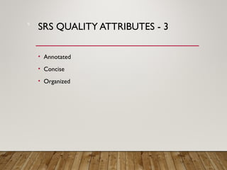 SRS QUALITY ATTRIBUTES - 3
• Annotated
• Concise
• Organized
9
 