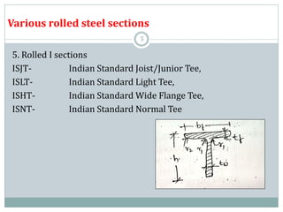 5
5. Rolled I sections
ISJT- Indian Standard Joist/Junior Tee,
ISLT- Indian Standard Light Tee,
ISHT- Indian Standard Wide Flange Tee,
ISNT- Indian Standard Normal Tee
Various rolled steel sections