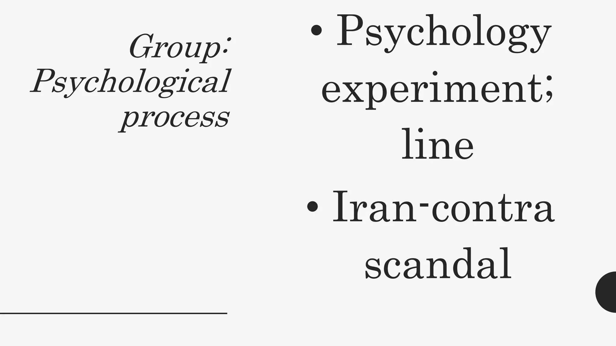 Group:
Psychological
process
• Psychology
experiment;
line
• Iran-contra
scandal
 