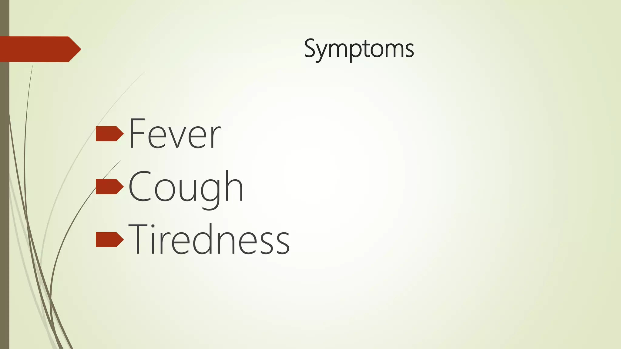 Symptoms
Fever
Cough
Tiredness
 