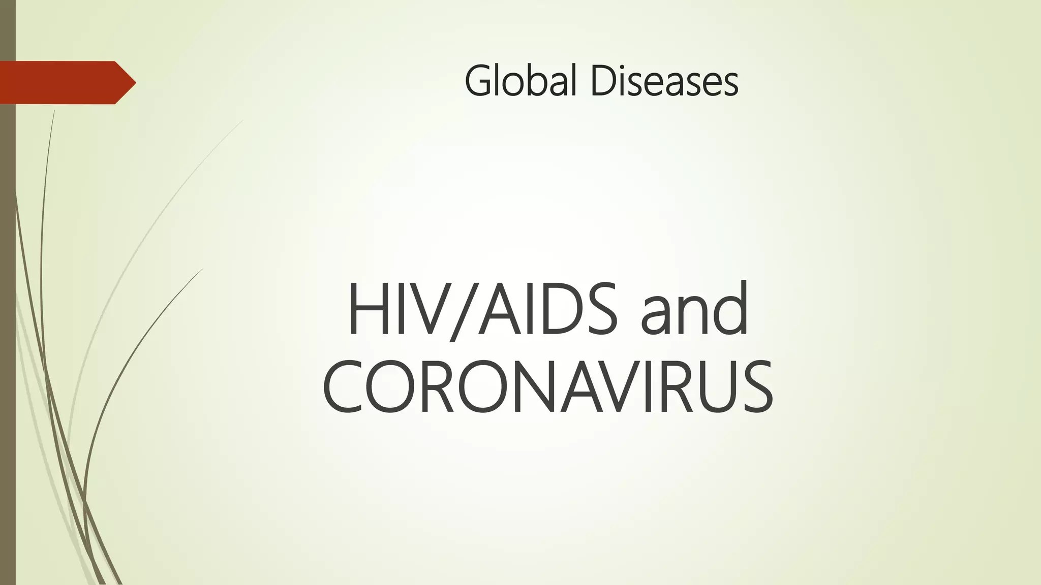 Global Diseases
HIV/AIDS and
CORONAVIRUS
 