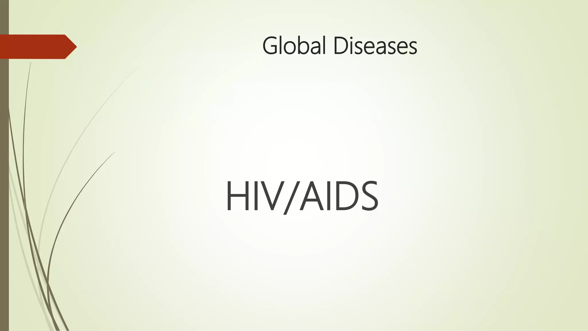 Global Diseases
HIV/AIDS
 