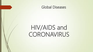 Global Diseases
HIV/AIDS and
CORONAVIRUS
 