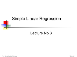 Ph.D Islamia College Peshawar Chap 12-1
Lecture No 3
Simple Linear Regression
 
