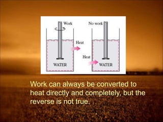 Work can always be converted to
heat directly and completely, but the
reverse is not true.
 
